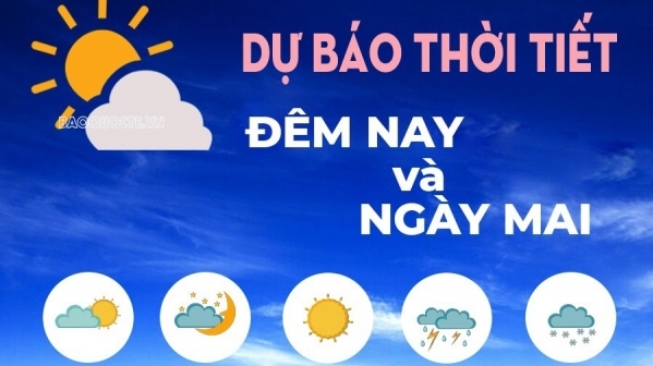 Dự báo thời tiết ngày mai (23/5): Bắc Bộ, Bắc Trung Bộ có mưa, giông; Trung Trung Bộ, Tây Nguyên mưa lớn cục bộ; Nam Bộ nắng nóng