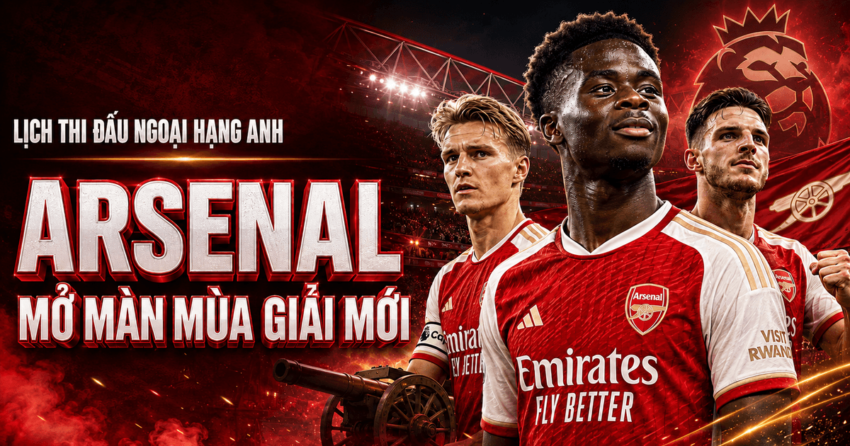 Lịch thi đấu Ngoại hạng Anh đêm nay 21/8: Arsenal mở màn mùa giải mới