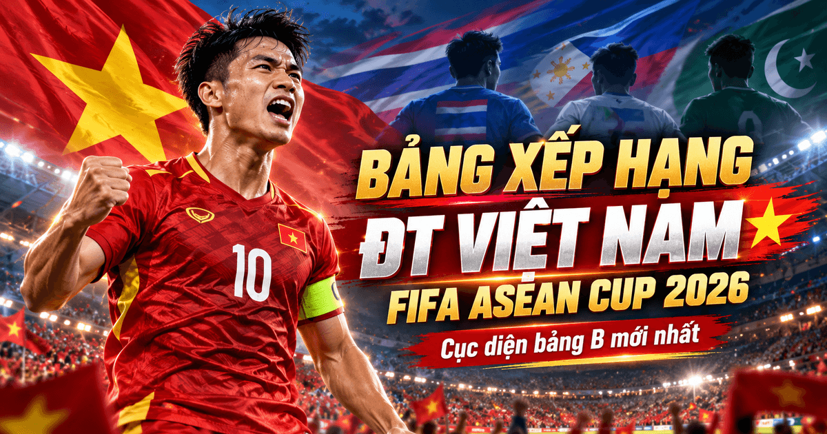 Bảng xếp hạng ĐT Việt Nam FIFA ASEAN Cup 2026 mới nhất: Thái Lan chiếm ngôi đầu sau chiến thắng 4-0