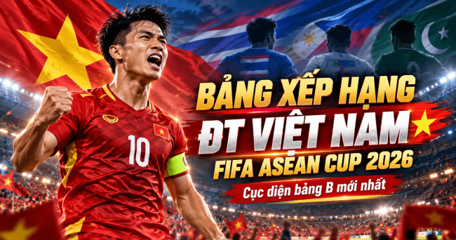 Bảng xếp hạng ĐT Việt Nam FIFA ASEAN Cup 2026 mới nhất: Thái Lan chiếm ngôi đầu sau chiến thắng 4-0