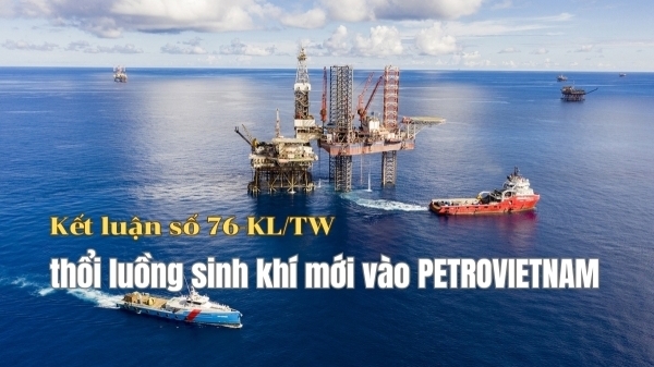 Kết luận số 76-KL/TW thổi luồng sinh khí mới vào Petrovietnam