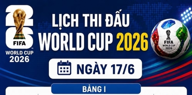 Lịch thi đấu World Cup ngày 17/6: Pháp, Argentina xuất trận