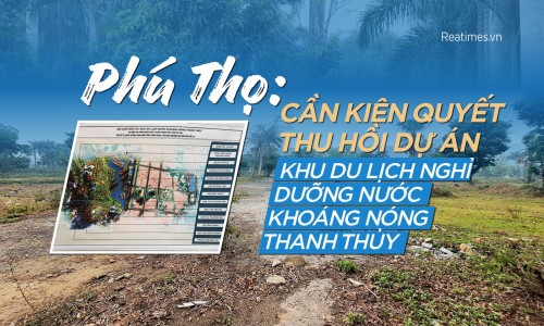 Phú Thọ: Cần kiên quyết thu hồi Dự án Khu du lịch nghỉ dưỡng nước khoáng nóng Thanh Thủy?