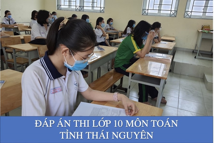 Đáp án môn Toán thi lớp 10 tỉnh Thái Nguyên đầy đủ, chính xác nhất