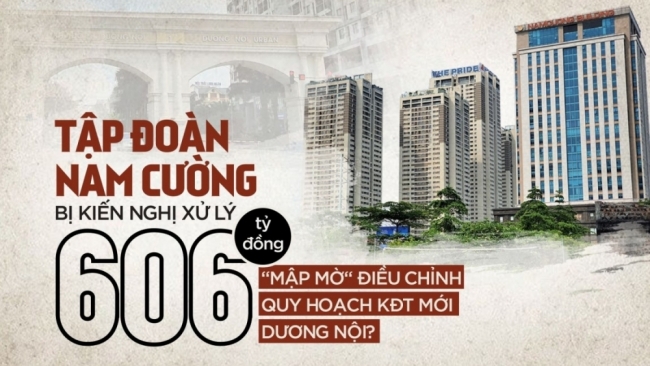 Tập đoàn Nam Cường bị kiến nghị xử lý 606 tỷ đồng, "mập mờ" điều chỉnh quy hoạch KĐT mới Dương Nội?